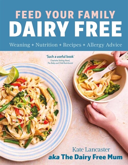 Feed Your Family Dairy Free : Weaning + Nutrition + Recipes + Allergy Advice Essential reading for allergy parents (Hardcover)