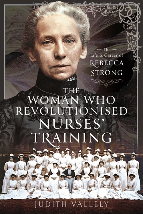 The Woman Who Revolutionised Nurses Training : The Life and Career of Rebecca Strong (Hardcover)