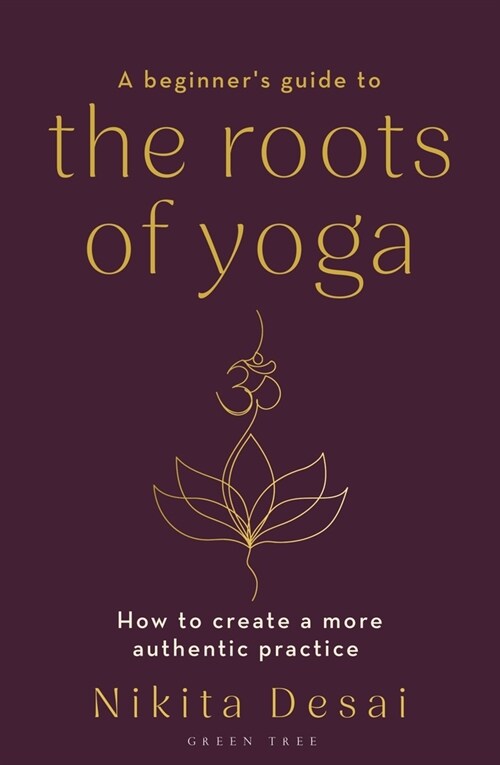 A Beginners Guide to the Roots of Yoga : How to create a more authentic practice (Paperback)