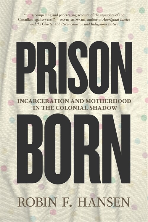 Prison Born: Incarceration and Motherhood in the Colonial Shadow (Paperback)