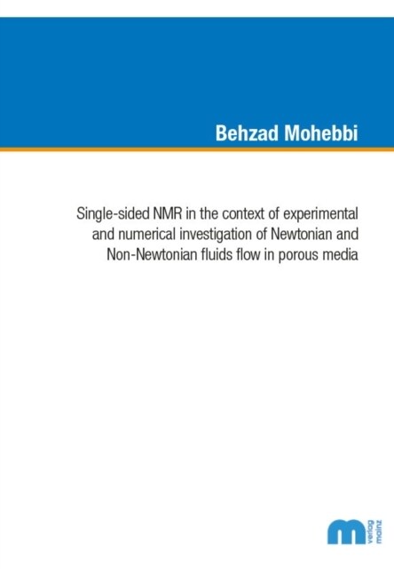 Single-sided NMR in the context of experimental and numerical investigation of Newtonian and Non-Newtonian fluids flow in porous media (Paperback)