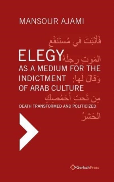 Elegy as a Medium for the Indictment of Arab Culture: Death Transformed and Politicized. a Reading-Translation of Medieval and Modern Arabic Elegies (Hardcover)