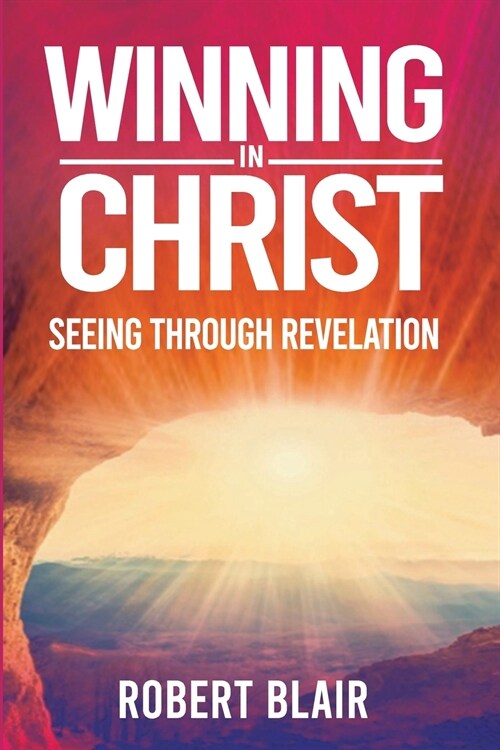 Winning in Christ: Seeing Through Revelation (Paperback)