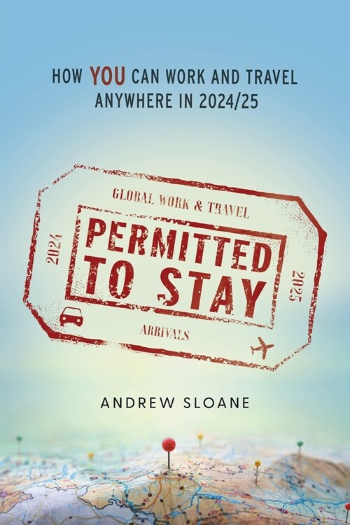 Permitted To Stay: How YOU can Work and Travel Anywhere in 2024/25 (Paperback)