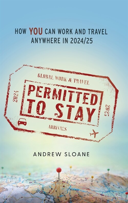 Permitted To Stay: How YOU can Work and Travel Anywhere in 2024/25 (Hardcover)