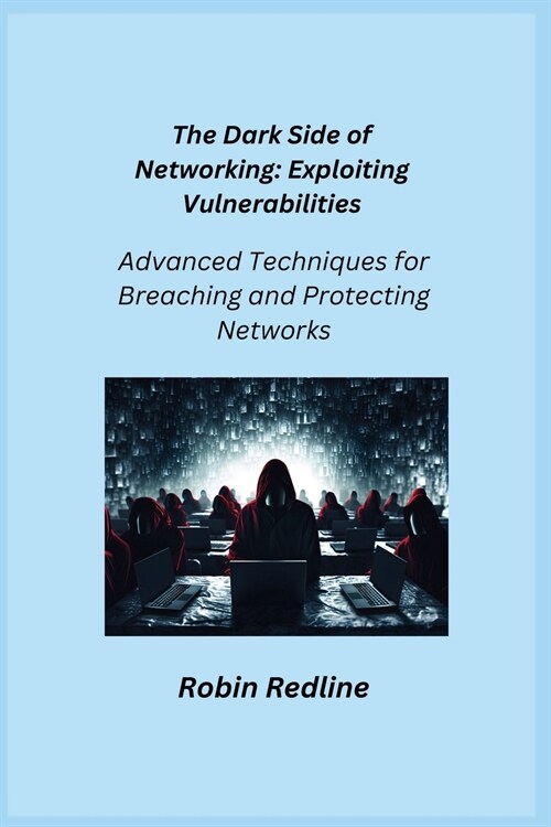 The Dark Side of Networking: Advanced Techniques for Breaching and Protecting Networks (Paperback)