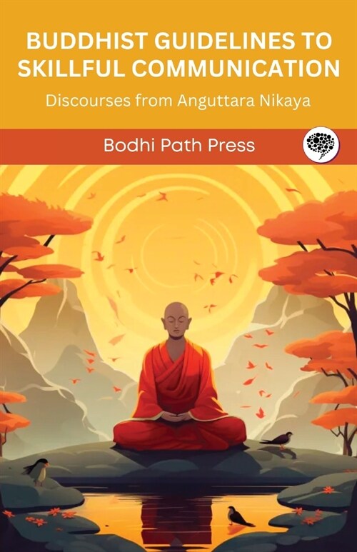 Buddhist Guidelines to Skillful Communication: Discourses from Anguttara Nikaya (From Bodhi Path Press) (Paperback)