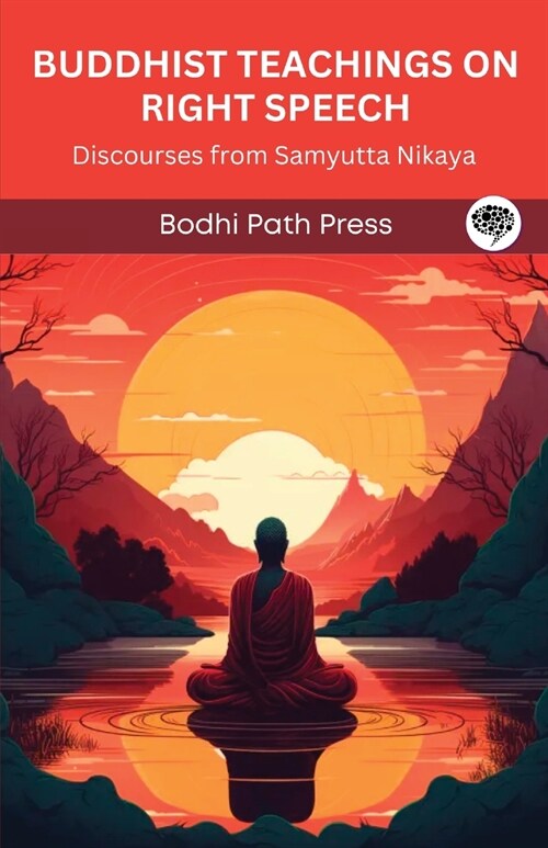 Buddhist Teachings on Right Speech: Discourses from Samyutta Nikaya (From Bodhi Path Press) (Paperback)