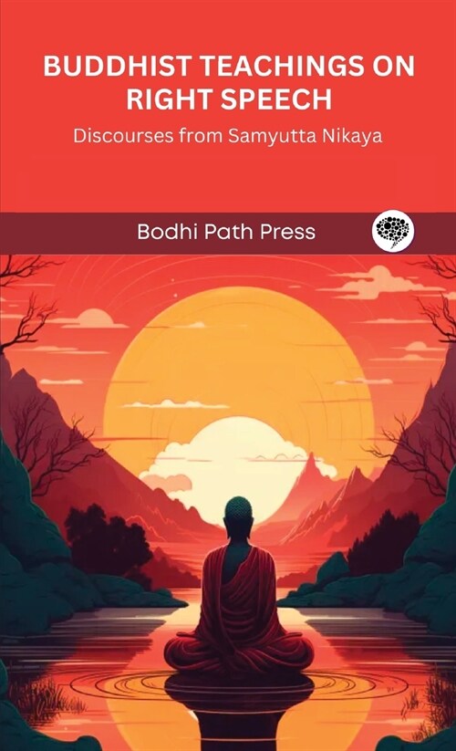 Buddhist Teachings on Right Speech: Discourses from Samyutta Nikaya (From Bodhi Path Press) (Hardcover)
