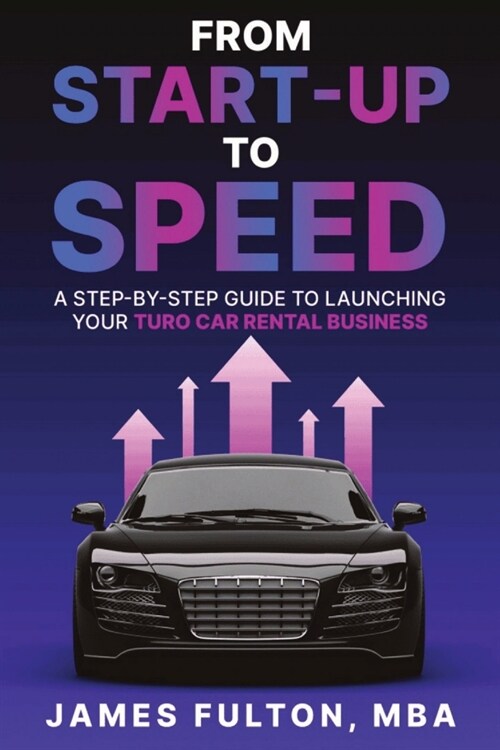 From Start-Up to Speed: A Step-by-Step Guide to Launching Your Turo Car Rental Business (Paperback)