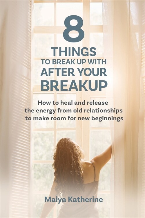 8 Things to Break Up With After Your Breakup: How to heal and release the energy from old relationships to make room for new beginnings (Paperback)