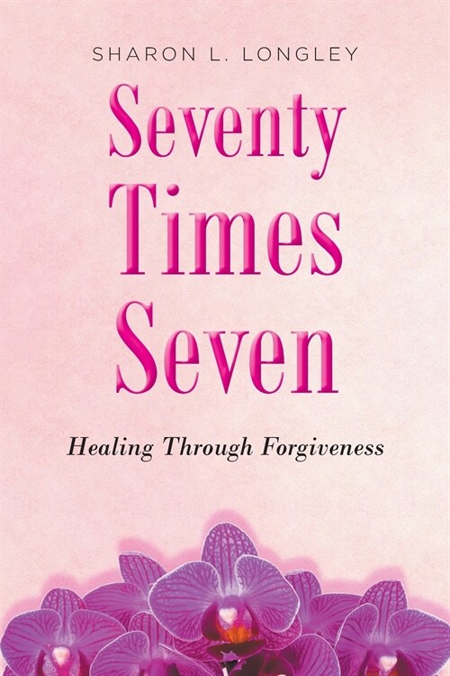 Seventy Times Seven: Healing Through Forgiveness (Paperback)