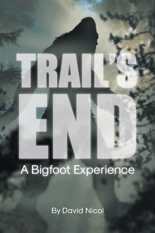 Trails End: A Bigfoot Experience (Paperback)