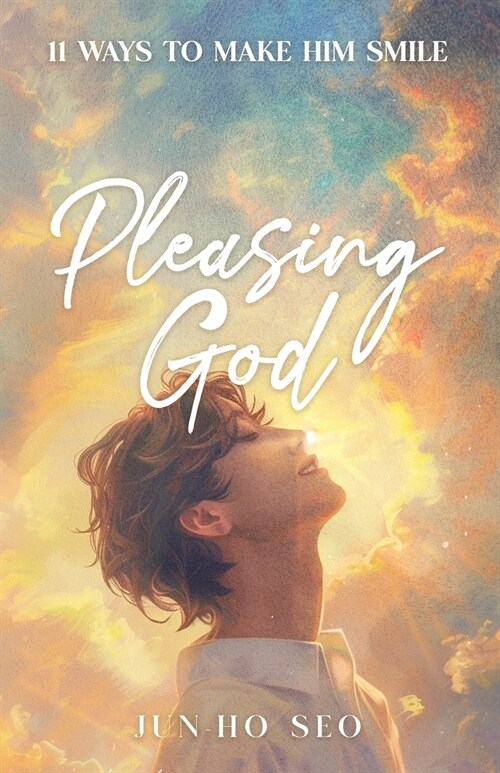 Pleasing God: 11 Ways to Make Him Smile (Paperback)