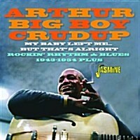 [수입] Arthur Crudup Big Boy - My Baby Left Me... But ThatS Alright: Rockin Rhythm & Blues 1943-1954 Plus (CD)