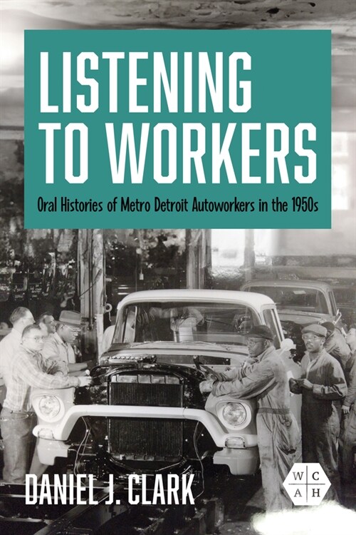 Listening to Workers: Oral Histories of Metro Detroit Autoworkers in the 1950s (Paperback)