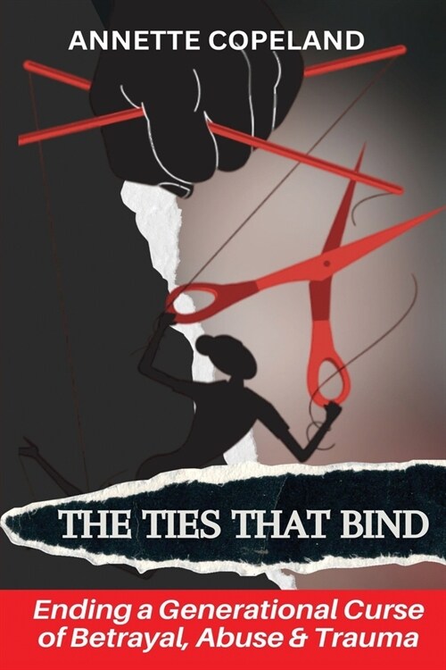 The Ties That Bind: Ending a Generational Curse of Betrayal, Abuse & Trauma (Paperback)
