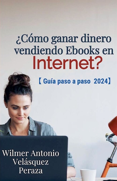 풠omo ganar dinero vendiendo Ebooks en Internet? Guia paso a paso 2024. (Paperback)