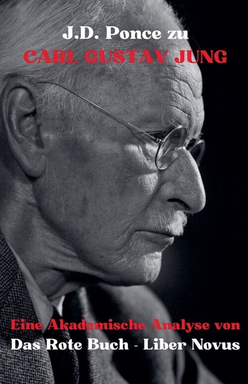 J.D. Ponce zu Carl Gustav Jung: Eine Akademische Analyse von Das Rote Buch - Liber Novus (Paperback)