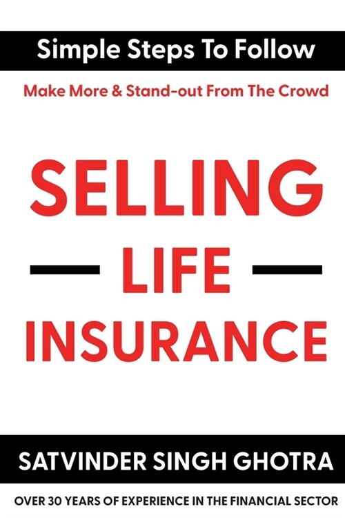 Selling Life Insurance: Simple Steps To Follow - Make More & Stand-out From The Crowd (Paperback)
