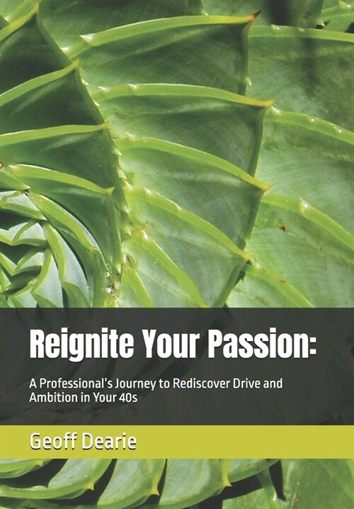 Reignite Your Passion: : A Professionals Journey to Rediscover Drive and Ambition in Your 40s (Paperback)