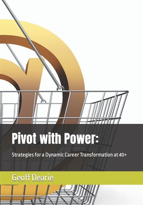 Pivot with Power: : Strategies for a Dynamic Career Transformation at 40+ (Paperback)
