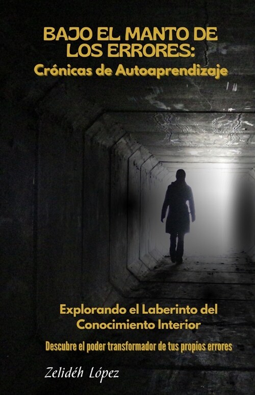 Bajo el Manto de los Errores: Cr?icas de Autoaprendizaje: Explorando el Laberinto del conocimiento interior. Descubre el poder transformador de tus (Paperback)