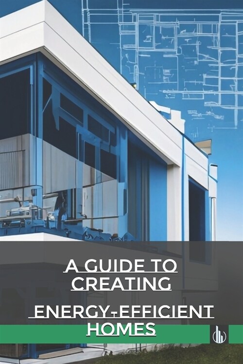 A Guide to Creating Energy-Efficient Homes (Paperback)