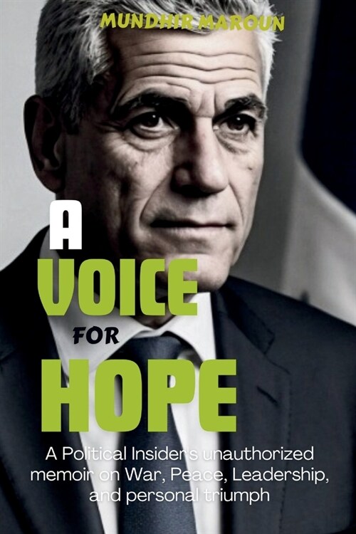 A voice for hope: A Political Insiders unauthorized memoir on War, Peace, Leadership, and personal triumph (Paperback)