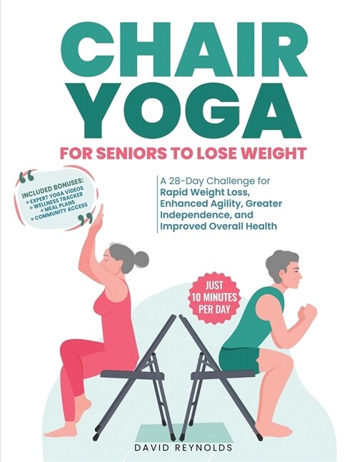 Chair Yoga for Seniors to Lose Weight: Revitalize Your Life. 28-Day Chair Yoga Challenge for Rapid Weight Loss, Agility, and Independence (Just 10 Min (Paperback)
