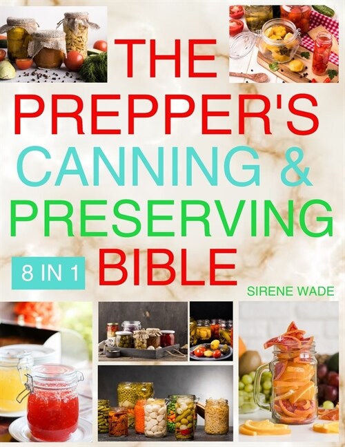 The Preppers Canning & Preserving Bible [8 in 1]: Time-Honored Techniques in the Modern Age - Preserving Tradition through Canning, Dehydration, Free (Paperback)