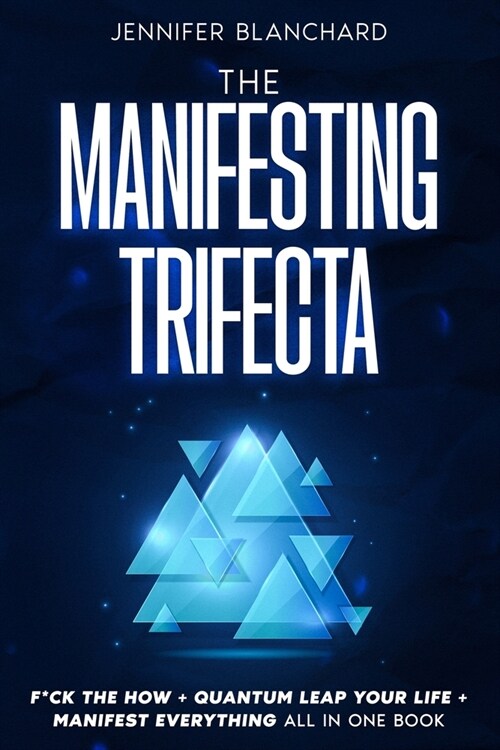 The Manifesting Trifecta: F*ck the How + Quantum Leap Your Life + Manifest Everything All In One Book (A Manifesting Book Box Set) (Paperback)