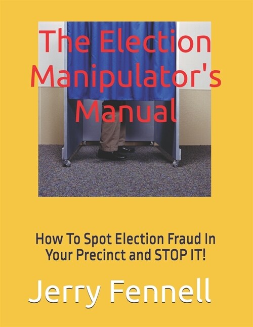 The Election Manipulators Manual: How to spot Election Fraud in your precinct and stop it! (Paperback)