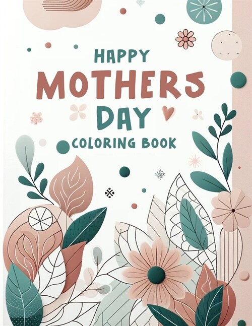 Happy Mothers Day Coloing book: Piecing Together Moments of Love and Gratitude, Crafting Intricate Tributes to Motherhoods Endless Devotion and Unwav (Paperback)