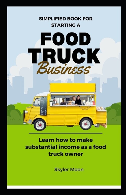 Simplified book for starting a Food Truck Business: Learn how to make substantial income as a food truck owner (Paperback)