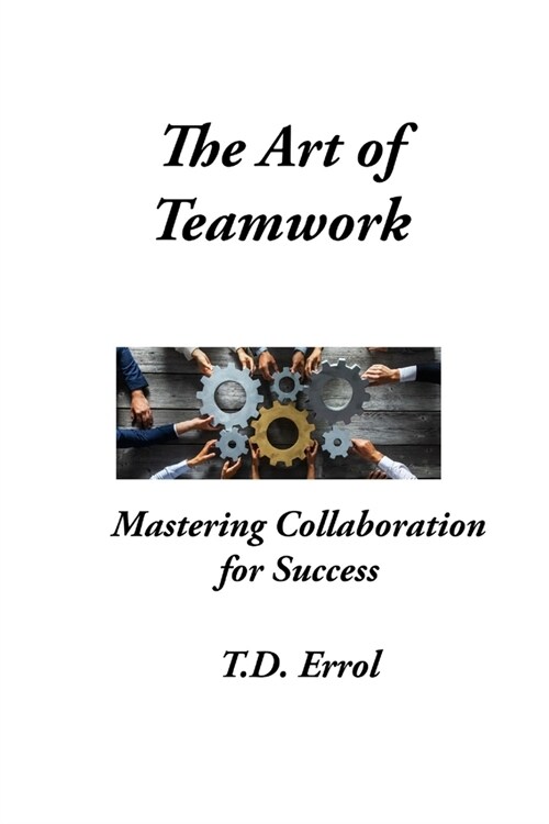 The Art of Teamwork: Mastering Collaboration For Success (Paperback)