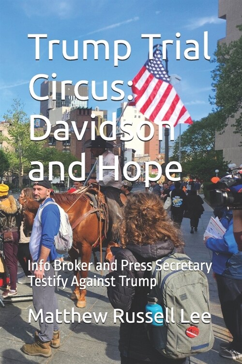 Trump Trial Circus: Davidson and Hope: Info Broker and Press Secretary Testify Against Trump (Paperback)