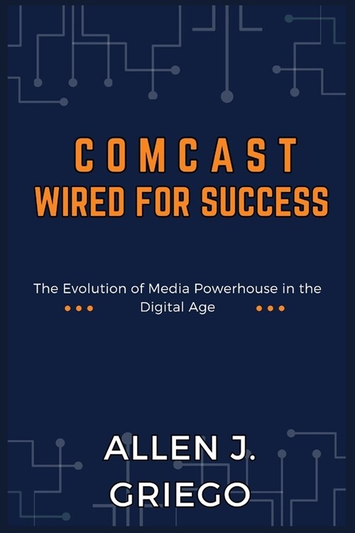 Comcast: Wired for Success: The Evolution of Media Powerhouse in the Digital Age (Paperback)