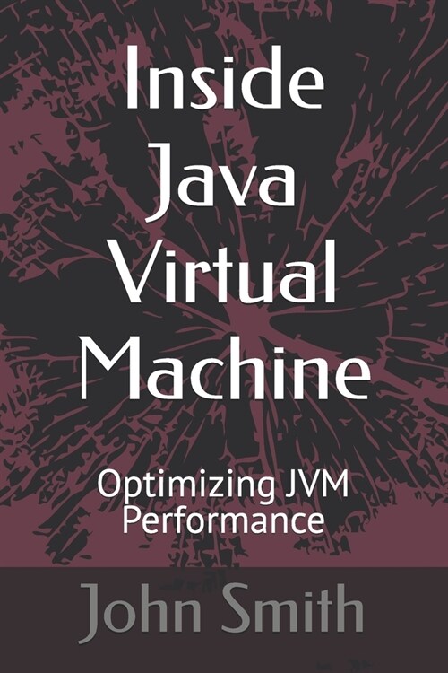 Inside Java Virtual Machine: Optimizing JVM Performance (Paperback)
