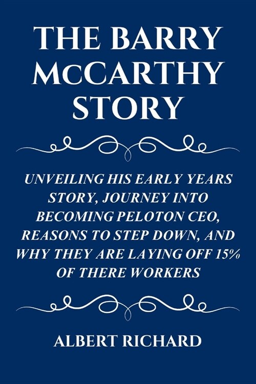 THE BARRY McCARTHY STORY: Unveiling His Early Years Story, Journey Into Becoming Peloton Ceo, Reasons to Step Down, and Why They Are Laying Off (Paperback)