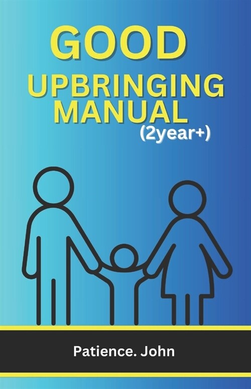 Good Upbringing Manual (2years+): The comprehensive guides to raising well-behaved, responsible, respectful, self-driven, and successful kids for the (Paperback)