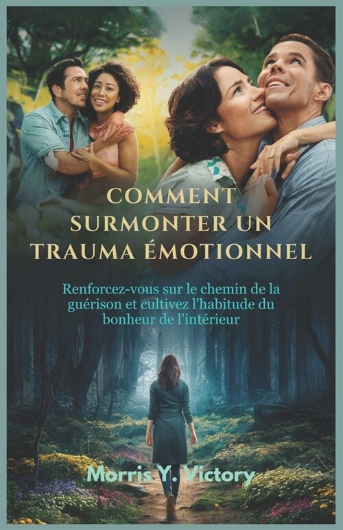 Comment Surmonter Un Trauma ?otionnel: Renforcez-vous sur le chemin de la gu?ison et cultivez lhabitude du bonheur de lint?ieur (Paperback)