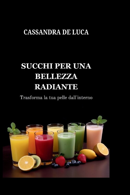 Succhi Per Una Bellezza Radiante: Trasforma la tua pelle dallinterno (Paperback)