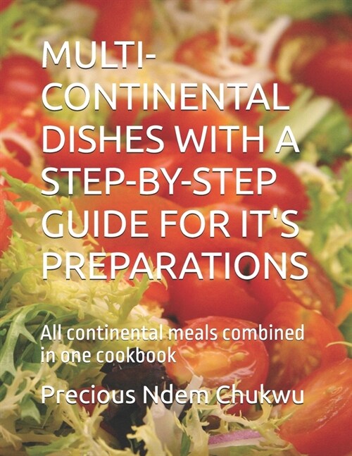 Multi-Continental Dishes with a Step-By-Step Guide for Its Preparations: All continental meals combined in one cookbook (Paperback)