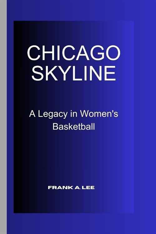 Chicago Skyline: A Legacy in Womens Basketball (Paperback)