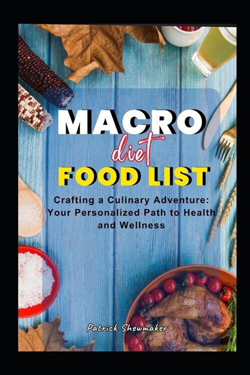 Macro Diet Food List: Crafting a Culinary Adventure: Your Personalized Path to Health and Wellness (Paperback)