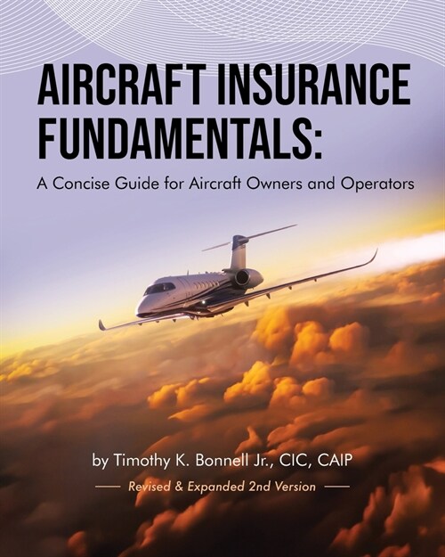 Aircraft Insurance Fundamentals: A Concise Guide for Aircraft Owners and Operators: Revised and Expanded 2nd Version (Paperback)