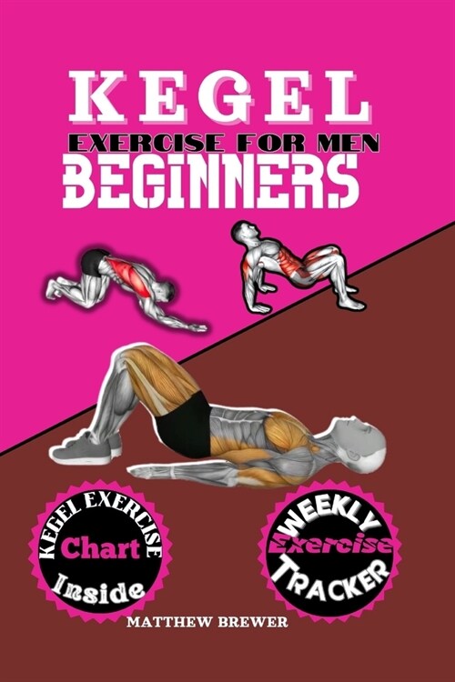 Kegel Exercise for Men Beginners: A compressive guide to build up your pelvic floor muscle triumph over erectile dysfunction and take charge of your h (Paperback)