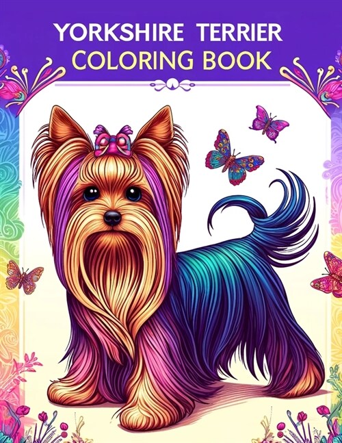 Yorkshire Terrier Coloring book: Yorkie Magic- Embark on a Colorful Adventure with These Petite Pups - Where Big Hearts Meet Tiny Tails (Paperback)