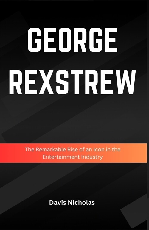 George Rexstrew: The Remarkable Rise of an Icon in the Entertainment Industry (Paperback)